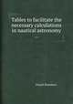 Tables to facilitate the necessary calculations in nautical astronomy ..., Daniel Stansbury 
