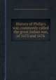 History of Philip`s war, commonly called the great Indian war, of 1675 and 1676, Benjamin Church,Thomas Church,Samuel Gardner Drake 
