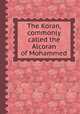 The Koran, commonly called the Alcoran of Mohammed, 