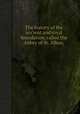 The history of the ancient and royal foundation, called the Abbey of St. Alban,, 