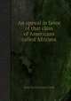 An appeal in favor of that class of Americans called Africans, Lydia Maria Francis Child 