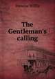 The Gentleman`s calling, Browne Willis 