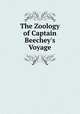 The Zoology of Captain Beechey`s Voyage, Sir John Richardson,Nicholas Alyward Vigors,George Tradescant Lay,Edward Turner Bennett,Richard Owen,John Edward Gray,William Buckland,Sir Edward Belcher,Alexander Collie 