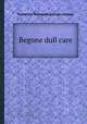 Begone dull care, Frederick Reynolds,George Colman 