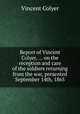 Report of Vincent Colyer, ... on the reception and care of the soldiers returning from the war, presented September 14th, 1865, Vincent Colyer 