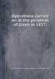 Operations carried on at the pyramids of Gizeh in 1837:, Richard William Howard Vyse,John Shea Perring 