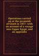 Operations carried on at the pyramids of Gizeh in 1837: with an account of a voyage into Upper Egypt, and an appendix, Richard William Howard Howard-Vyse,John Shae Perring 