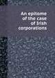 An epitome of the case of Irish corporations, 