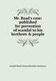 Mr. Read`s case: published for prevention of scandal to his brethren & people, Joseph Read (nonconformist minister.) 