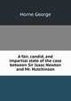 A fair, candid, and impartial state of the case between Sir Isaac Newton and Mr. Hutchinson, Horne George 