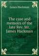 The case and memoirs of the late Rev. Mr. James Hackman, James Hackman 