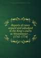 Reports of cases argued and adjudged in the King`s courts at Westminster ... [1742-1774], Great Britain. Court of King's Bench,George Wilson,Great Britain. Court of Common Pleas 