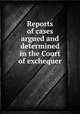 Reports of cases argued and determined in the Court of exchequer, Great Britain. Court of Exchequer,Sir Alexander Anstruther,Great Britain. Court of Exchequer Chamber,Great Britain. Parliament. House of Lords 
