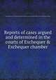 Reports of cases argued and determined in the courts of Exchequer & Exchequer chamber, Great Britain. Court of Exchequer,Edward Younge,Sir John Jervis,Great Britain. Court of Exchequer Chamber 