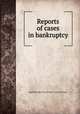 Reports of cases in bankruptcy, Basil Montagu,Great Britain. Court of Review 