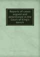 Reports of cases argued and determined in the Court of King`s bench, Great Britain. Court of King's Bench,George Maule,William Selwyn 