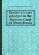 Reports of cases adjudged in the Supreme Court of Pennsylvania, Charles Bingham Penrose,Frederick Watts,William Rawle,Pennsylvania. Supreme Court 