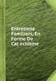 Entretiens Familiers, En Forme De Catechisme, 