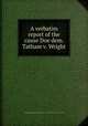 A verbatim report of the cause Doe dem. Tatham v. Wright, Sandford Tatham,George Wright,Alexander Fraser,Great Britain. Assizes (Lancashire) 