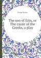 The son of Erin, or The cause of the Greeks, a play, George Burges 