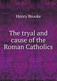 The tryal and cause of the Roman Catholics, Henry Brooke 