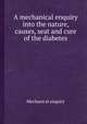 A mechanical enquiry into the nature, causes, seat and cure of the diabetes, Mechanical enquiry 