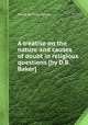 A treatise on the nature and causes of doubt in religious questions [by D.B. Baker]., David Bristow Baker 
