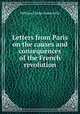 Letters from Paris on the causes and consequences of the French revolution, William Clarke Somerville 