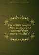 The antient religion of the gentiles, and causes of their errors consider`d, Baron Edward Herbert Herbert of Cherbury,William Lewis 