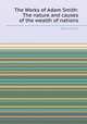 The Works of Adam Smith: The nature and causes of the wealth of nations, Adam Smith 