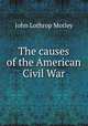 The causes of the American Civil War, John Lothrop Motley 