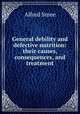General debility and defective nutrition: their causes, consequences, and treatment, Alfred Smee 