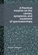 A Practical treatise on the causes, symptoms, and treatment of spermatorrha, 
