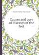 Causes and cure of diseases of the feet, Charles Harley Cleaveland 