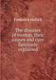 The diseases of woman, their causes and cure familiarly explained, Frederick Hollick 