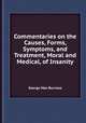 Commentaries on the Causes, Forms, Symptoms, and Treatment, Moral and Medical, of Insanity, George Man Burrows 