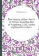 The history of the church of Christ, from the diet of Augsburg, 1530, to the eighteenth century, Stebbing Henry 