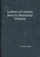 Letters of certain Jews to Monsieur Voltaire, 