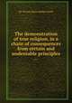 The demonstration of true religion, in a chain of consequences from certain and undeniable principles ..., Sir Thomas Burnet,Robert Boyle 