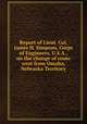 Report of Lieut. Col. James H. Simpson, Corps of Engineers, U.S.A., on the change of route west from Omaha, Nebraska Territory, James Hervey Simpson,United States. Dept. of the Interior. Engineer Office,United States. President (1865-1869 : Johnson) 
