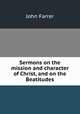 Sermons on the mission and character of Christ, and on the Beatitudes, John Farrer 