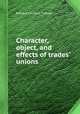 Character, object, and effects of trades` unions, Edward Carleton Tufnell 