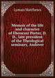Memoir of the life and character of Ebenezer Porter, D. D., late president of the Theological seminary, Andover, Lyman Matthews 