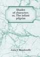 Shades of character; or, The infant pilgrim, Anne T. Woodrooffe 
