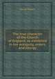 The true character of the Church of England, as exhibited in her antiquity, orders, and liturgy, George Ingram 