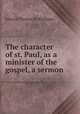 The character of st. Paul, as a minister of the gospel, a sermon, Edward Thomas M. Phillipps 