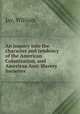 An inquiry into the character and tendency of the American Colonization, and American Anti-Slavery Societies, Jay, William 
