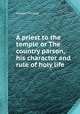 A priest to the temple or The country parson, his character and rule of holy life, Herbert George 