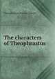 The characters of Theophrastus, Theophrastus,Francis Howell 