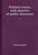Political essays, with sketches of public characters ..., William Hazlitt 